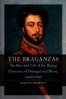The Braganzas : The Rise and Fall of the Ruling Dynasties of Portugal and Brazil, 1640-1910 - eBook