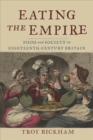 Eating the Empire : Food and Society in Eighteenth-Century Britain - Book