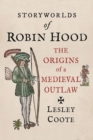 Storyworlds of Robin Hood : The Origins of a Medieval Outlaw - Book