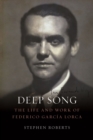 Deep Song : The Life and Work of Federico Garcia Lorca - Book