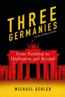 Three Germanies : From Partition to Unification and Beyond, Second Expanded Edition - eBook