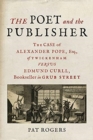 The Poet and the Publisher : The Case of Alexander Pope, Esq., of Twickenham versus Edmund Curll, Bookseller in Grub Street - Book