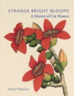 Strange Bright Blooms : A History of Cut Flowers - eBook