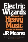 Electric Wizards : A Tapestry of Heavy Music, 1968 to the Present - Book