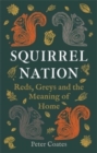 Squirrel Nation : Reds, Greys and the Meaning of Home - Book
