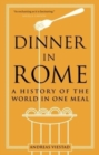Dinner in Rome : A History of the World in One Meal - Book