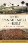 How the Spanish Empire Was Built : A 400 Year History - Book