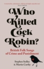 Who Killed Cock Robin? : British Folk Songs of Crime and Punishment - Book