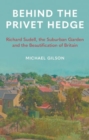 Behind the Privet Hedge : Richard Sudell, the Suburban Garden and the Beautification of Britain - Book