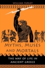Myths, Muses and Mortals : The Way of Life in Ancient Greece - Book
