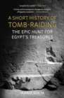 A Short History of Tomb-Raiding : The Epic Hunt for Egypt’s Treasures - Book