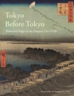 Tokyo Before Tokyo : Power and Magic in the Shogun's City of EDO - Book