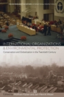International Organizations and Environmental Protection : Conservation and Globalization in the Twentieth Century - Book