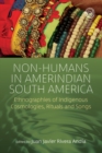 Non-Humans in Amerindian South America : Ethnographies of Indigenous Cosmologies, Rituals and Songs - eBook