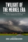 Twilight of the Merkel Era : Power and Politics in Germany after the 2017 Bundestag Election - eBook
