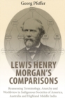 Lewis Henry Morgan's Comparisons : Reassessing Terminology, Anarchy and Worldview in Indigenous Societies of America, Australia and Highland Middle India - eBook