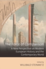 The Force of Comparison : A New Perspective on Modern European History and the Contemporary World - eBook