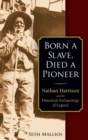 Born a Slave, Died a Pioneer : Nathan Harrison and the Historical Archaeology of Legend - Book