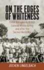 On the Edges of Whiteness : Polish Refugees in British Colonial Africa during and after the Second World War - Book