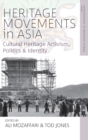 Heritage Movements in Asia : Cultural Heritage Activism, Politics, and Identity - Book