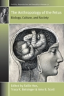 The Anthropology of the Fetus : Biology, Culture, and Society - Book