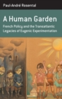 A Human Garden : French Policy and the Transatlantic Legacies of Eugenic Experimentation - Book