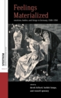 Feelings Materialized : Emotions, Bodies, and Things in Germany, 1500-1950 - Book