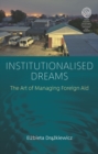 Institutionalised Dreams : The Art of Managing Foreign Aid - eBook