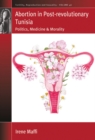 Abortion in Post-revolutionary Tunisia : Politics, Medicine and Morality - eBook