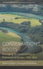 Conservation’s Roots : Managing for Sustainability in Preindustrial Europe, 1100–1800 - eBook