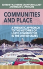 Communities and Place : A Thematic Approach to the Histories of LGBTQ Communities in the United States - Book