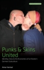 Punks and Skins United : Identity, Class and the Economics of an Eastern German Subculture - Book