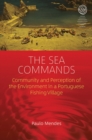 The Sea Commands : Community and Perception of the Environment in a Portuguese Fishing Village - eBook