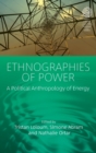 Ethnographies of Power : A Political Anthropology of Energy - Book