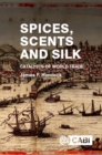 Spices, Scents and Silk : Catalysts of World Trade - Book