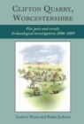 Clifton Quarry, Worcestershire : Pits, Posts and Cereals: Archaeological Investigations 2006-2009 - Book