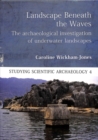 Landscape Beneath the Waves : The Archaeological Investigation of Underwater Landscapes - Book