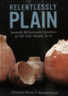 Relentlessly Plain : Seventh Millennium Ceramics at Tell Sabi Abyad, Syria - Book