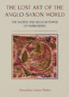The Lost Art of the Anglo-Saxon World : The Sacred and Secular Power of Embroidery - eBook