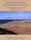 Enclosing Space, Opening New Ground : Iron Age Studies from Scotland to Mainland Europe - Book