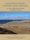 Enclosing Space, Opening New Ground : Iron Age Studies from Scotland to Mainland Europe - eBook