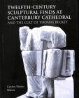 Twelfth-Century Sculptural Finds at Canterbury Cathedral and the Cult of Thomas Becket - Book