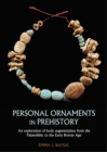 Personal Ornaments in Prehistory : An exploration of body augmentation from the Palaeolithic to the Early Bronze Age - eBook