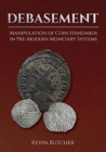 Debasement : Manipulation of Coin Standards in Pre-Modern Monetary Systems - Book