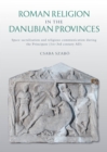 Roman Religion in the Danubian Provinces : Space Sacralisation and Religious Communication During the Principate (1st-3rd Century AD) - eBook
