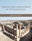 Temples and Sanctuaries in the Roman East : Religious Architecture in Syria, Iudaea/Palaestina and Provincia Arabia - Book