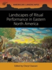 Landscapes of Ritual Performance in Eastern North America - Book