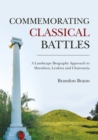 Commemorating Classical Battles : A Landscape Biography Approach to Marathon, Leuktra, and Chaironeia - eBook