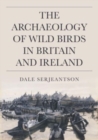 The Archaeology of Wild Birds in Britain and Ireland - Book
