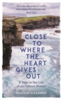 Close to Where the Heart Gives Out : A Year in the Life of an Orkney Doctor - Book